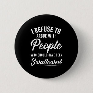 I Refuse To Argue With People Who Should Have Been 2 Inch Round Button