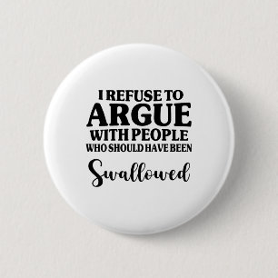 I Refuse To Argue With People Who Should Have Been 2 Inch Round Button
