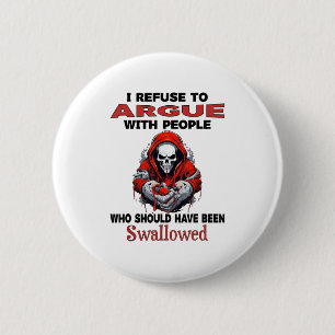 I Refuse To Argue With People Who Should Have Been 2 Inch Round Button