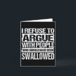 I Refuse To Argue With People Who Should Have Been Card<br><div class="desc">I Refuse To Argue With People Who Should Have Been (on Back)</div>