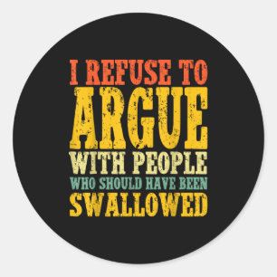 I Refuse To Argue With People Who Should Have Been Classic Round Sticker