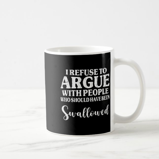 I Refuse To Argue With People Who Should Have Been Coffee Mug (Right)