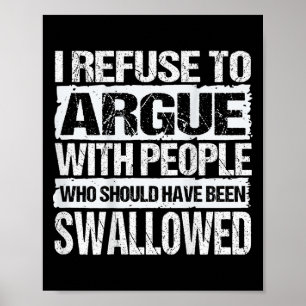 I Refuse To Argue With People Who Should Have Been Poster