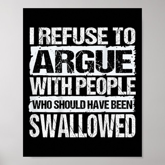 I Refuse To Argue With People Who Should Have Been Poster (Front)