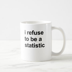 I refuse to be a statistic coffee mug