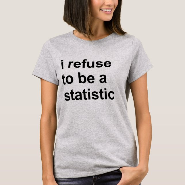 I refuse to be a statistic T-Shirt (Front)