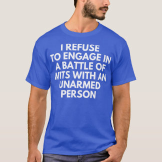 I refuse to engage in a battle of wits with an una T-Shirt