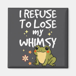 I Refuse To Lose My Whimsy – Cute Frog Quote Funny Magnet