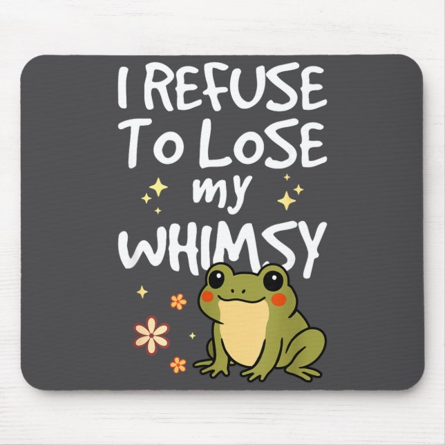 I Refuse To Lose My Whimsy – Cute Frog Quote Funny Mouse Pad (Front)