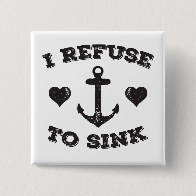 I Refuse To Sink 2 Inch Square Button (Front)