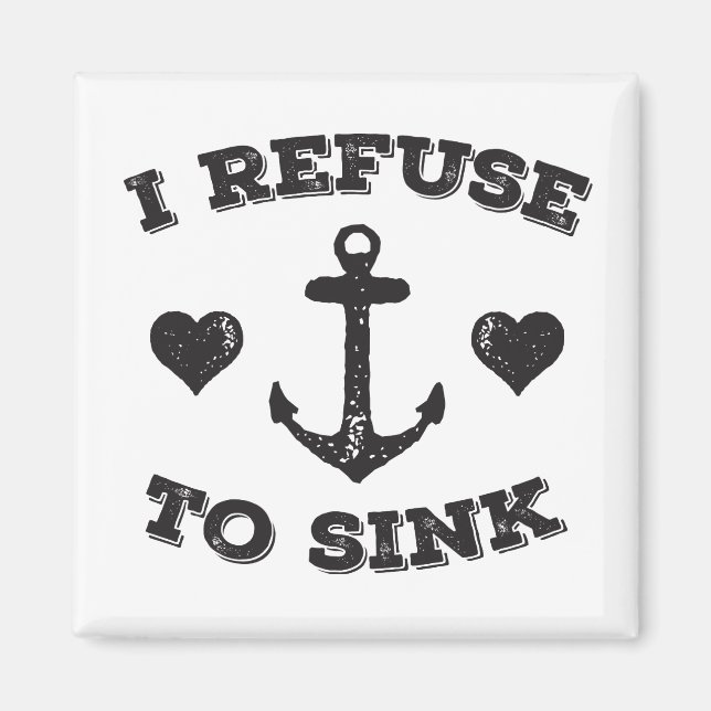 I Refuse To Sink Magnet (Front)