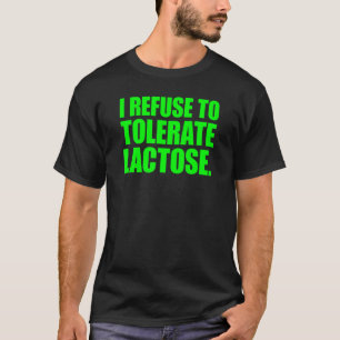 I Refuse To Tolerate Lactose 4 T-Shirt