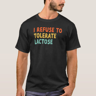 I Refuse to Tolerate Lactose_6 T-Shirt