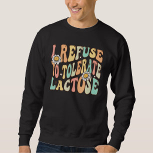I Refuse to Tolerate Lactose Lactose Intolerance Q Sweatshirt