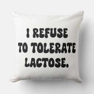 I Refuse to Tolerate Lactose - Lactose Intolerant Throw Pillow