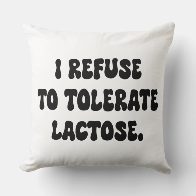 I Refuse to Tolerate Lactose - Lactose Intolerant Throw Pillow (Front)