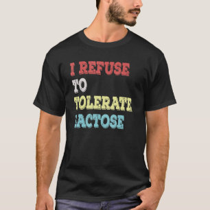 I refuse to tolerate lactose saying T-Shirt