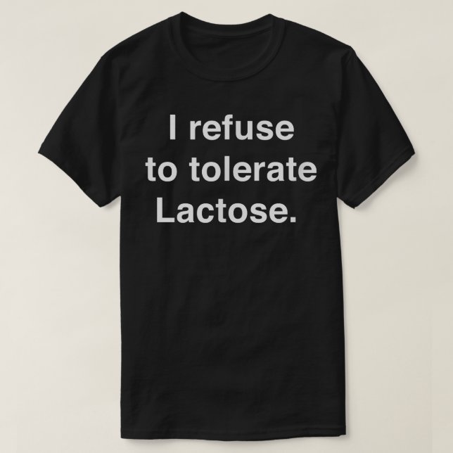I Refuse to Tolerate Lactose  T-Shirt (Design Front)
