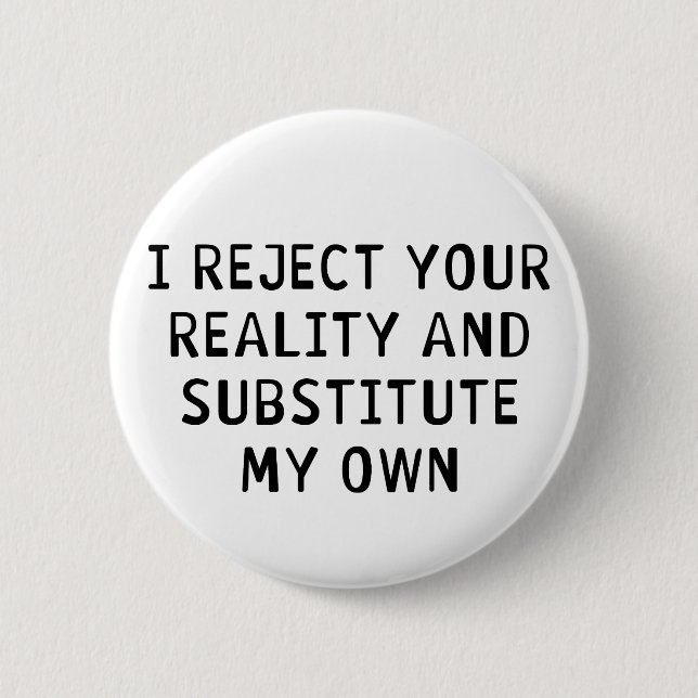 I Reject Your Reality 2 Inch Round Button (Front)