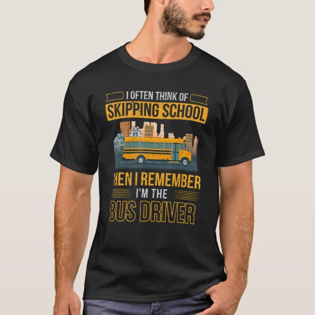 I Remember Im The Bus Driver School Bus Driver T-Shirt (Front)