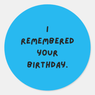 I Remembered Your Birthday Funny White Lie Party Classic Round Sticker
