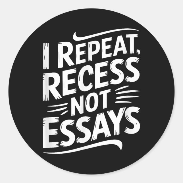 I Repeat Recess Not Essays  Classic Round Sticker (Front)
