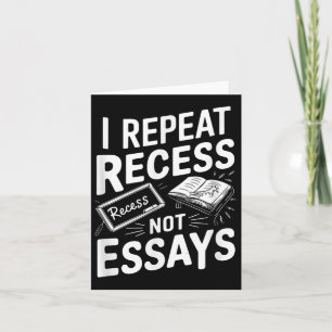 I Repeat Recess Recess Not Essays Card