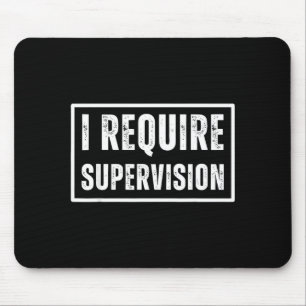 I require supervision funny sarcastic humour quote mouse pad