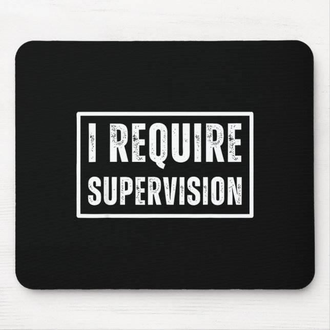 I require supervision funny sarcastic humour quote mouse pad (Front)