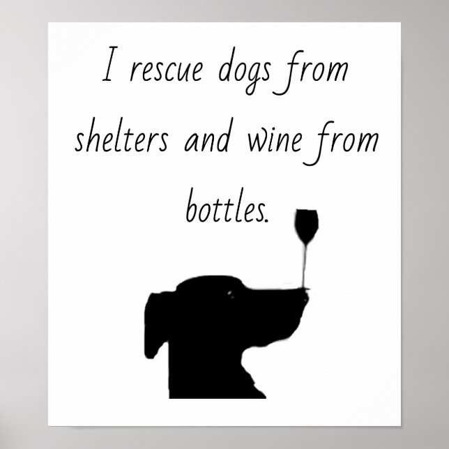 I rescue dogs from shelters and wine from bottles poster (Front)
