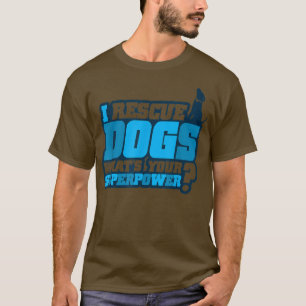 I Rescue Dogs What's Your Superpower Pet Lover T T-Shirt