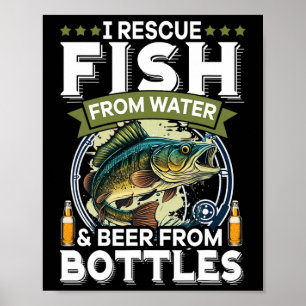 I Rescue Fish From Water And Beer From Bottles Poster