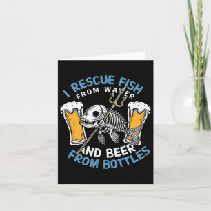 I Rescue Fish From Water And Drink Beer From Bottl Card