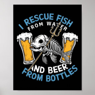 I Rescue Fish From Water And Drink Beer From Bottl Poster
