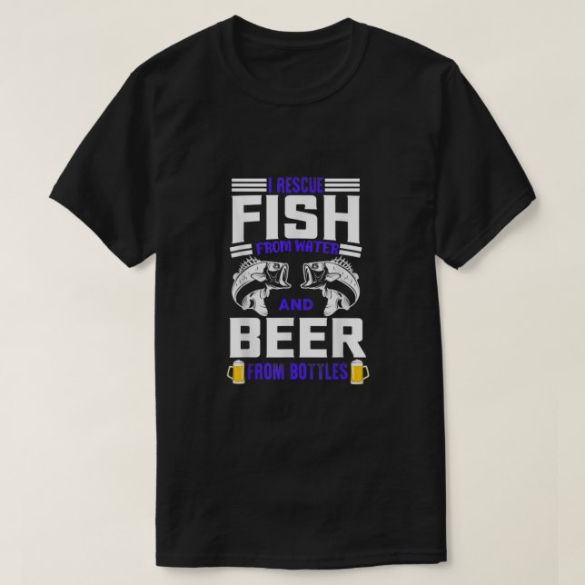 I Rescue Fish From Water Beer From Bottles Funny F T-Shirt (Design Front)