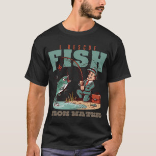 I rescue fish from water T-Shirt