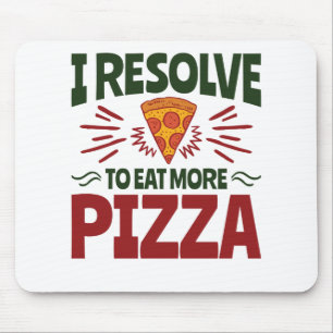 I Resolve to Eat More Pizza New Year's Resolution Mouse Pad