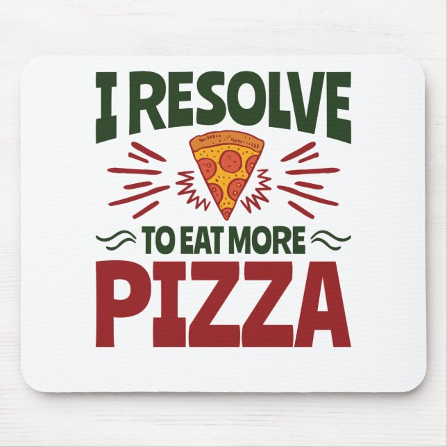 I Resolve to Eat More Pizza New Year's Resolution Mouse Pad (Front)