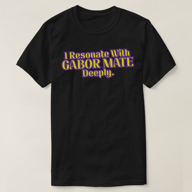 I Resonate With Gabor Mate Deeply V2 T-Shirt (Design Front)