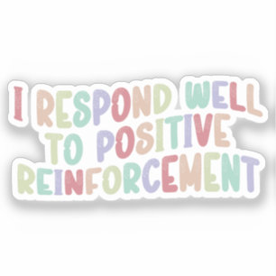 I Respond Well to Positive Reinforcement Funny 