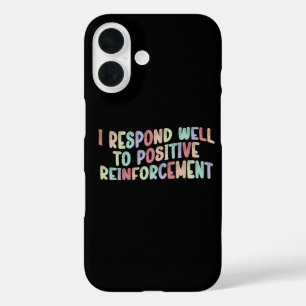 I Respond Well to Positive Reinforcement Funny  iPhone 16 Case