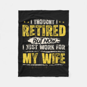 I Retired But Now I Just Work For My Wife Funny Re Fleece Blanket