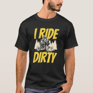 I Ride Dirty Atv Quad Bike Mud Riding T-Shirt
