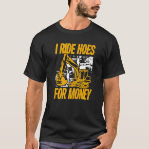 I Ride Hoes For Money Excavator Operator T-Shirt