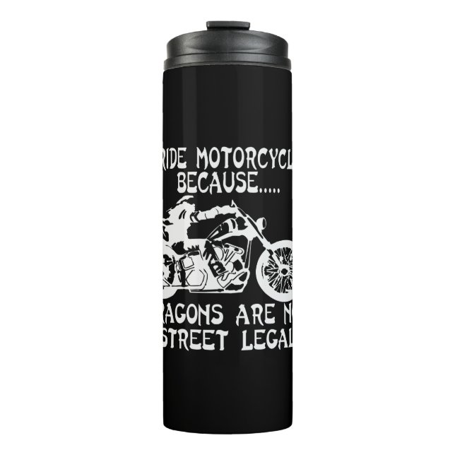 I Ride Motorcycles Because Dragons Are Not Street Thermal Tumbler (Front)