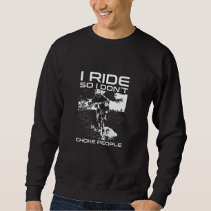 I Ride So I Dont Choke People Mtb Downhill Biking Sweatshirt