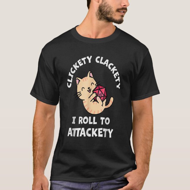 I Roll to Attackety Clickety Clackety Cat T-Shirt (Front)