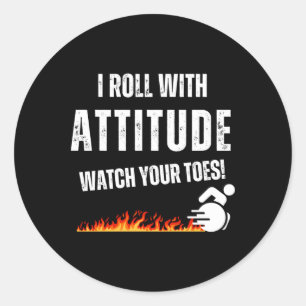 I Roll With Attitude – Watch Your Toes!  Classic Round Sticker
