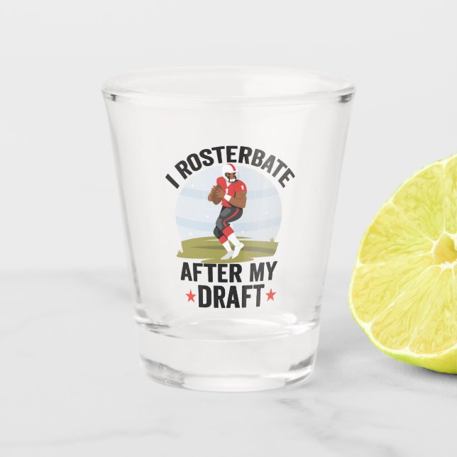I rosterbate After my Draught Funny Fantasy Footba Shot Glass (Front)