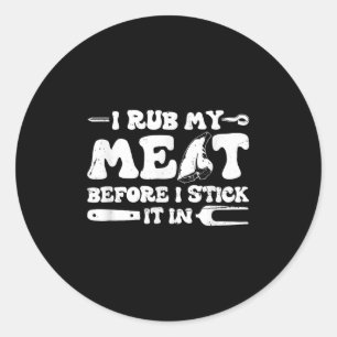 I Rub My Meat Before I Stick It In _ Bbq Classic Round Sticker